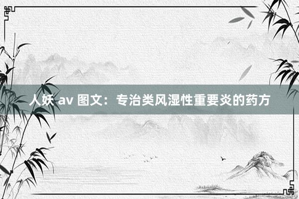 人妖 av 图文：专治类风湿性重要炎的药方